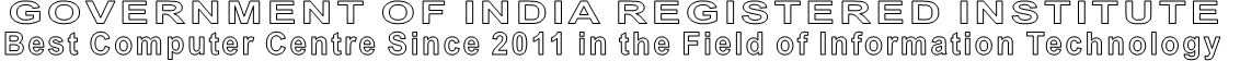 GOVERNMENT OF INDIA REGISTERED INSTITUTE Best Computer Centre Since 2011 in the Field of Information Technology