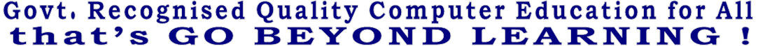 Govt. Recognised Quality Computer Education for All that’s GO BEYOND LEARNING !